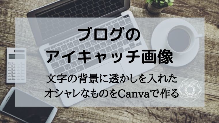 ブログのアイキャッチ画像 文字の背景に透かしを入れたオシャレなものをcanvaで作る 暮らしの音 Kurashi Note