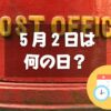 ５月２日は何の日？郵便貯金の日｜その他記念日・誕生日まとめ