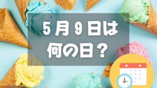 ５月９日は何の日？アイスクリームの日｜その他記念日・誕生日まとめ