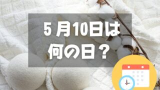 ５月10日は何の日？コットンの日｜その他記念日・誕生日まとめ