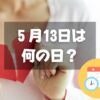 ５月13日は何の日？メイストームデー｜その他記念日・誕生日まとめ