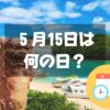 ５月15日は何の日？沖縄復帰記念日｜その他記念日・誕生日まとめ