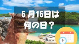 ５月15日は何の日？沖縄復帰記念日｜その他記念日・誕生日まとめ