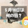 ５月16日は何の日？旅の日｜その他記念日・誕生日まとめ