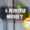 ５月26日は何の日？風呂カビ予防の日｜その他記念日・誕生日まとめ