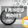 ６月10日は何の日？時の記念日｜その他記念日・誕生日まとめ