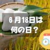 ６月18日は何の日？おにぎりの日｜その他記念日・誕生日まとめ