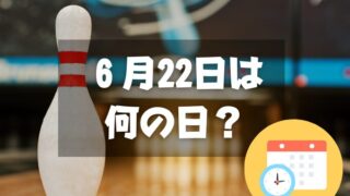 ６月22日は何の日？ボウリングの日｜その他記念日・誕生日まとめ