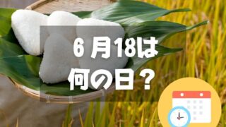 ６月18日は何の日？おにぎりの日｜その他記念日・誕生日まとめ