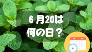 ６月20日は何の日？ペパーミントの日｜その他記念日・誕生日まとめ