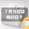 ７月15日は何の日？中元｜記念日・誕生日まとめ