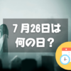 ７月26日は何の日？幽霊の日｜その他記念日・誕生日まとめ