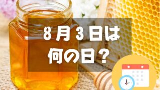 ８月３日は何の日？はちみつの日｜その他記念日・誕生日まとめ