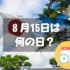 ８月15日は何の日？終戦の日｜その他記念日・誕生日まとめ