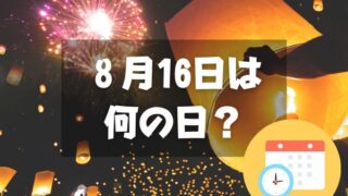 ８月16日は何の日？月遅れ盆送り火｜その他記念日・誕生日まとめ