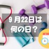 ９月22日は何の日？フィットネスの日｜記念日・誕生日まとめ