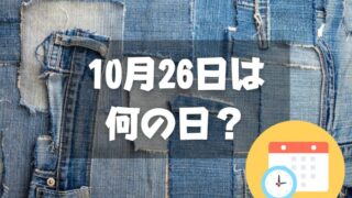 10月26日は何の日？デニムの日｜その他記念日・誕生日まとめ