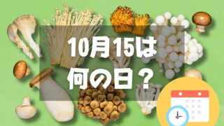 10月15日は何の日？きのこの日｜その他記念日・誕生日まとめ