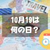 10月19日は何の日？海外旅行の日｜その他記念日・誕生日まとめ