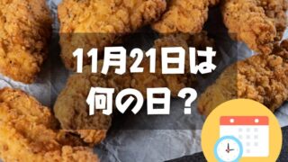 11月21日は何の日？フライドチキンの日｜その他記念日・誕生日まとめ