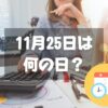 11月25日は何の日？OLの日｜その他記念日・誕生日まとめ