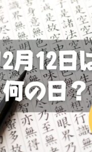 12月12日は何の日？漢字の日｜その他記念日・誕生日まとめ