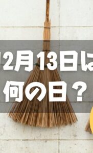 12月13日は何の日？煤払いの日｜その他記念日・誕生日まとめ