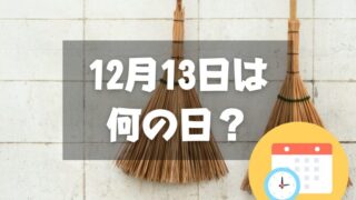 12月13日は何の日？煤払いの日｜その他記念日・誕生日まとめ