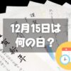 12月15日は何の日？年賀郵便特別扱い開始日｜その他記念日・誕生日まとめ