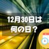 12月30日は何の日？地下鉄記念日｜その他記念日・誕生日まとめ