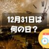 12月31日は何の日？大晦日｜その他記念日・誕生日まとめ