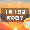 １月１日は何の日？元旦｜その他記念日・誕生日まとめ